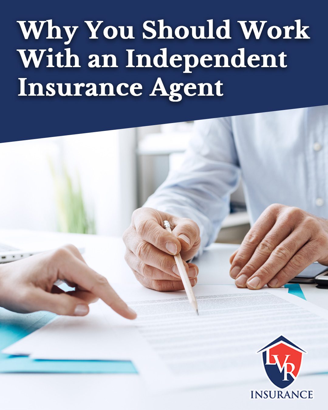 Why You Should Work With an Independent Insurance Agent